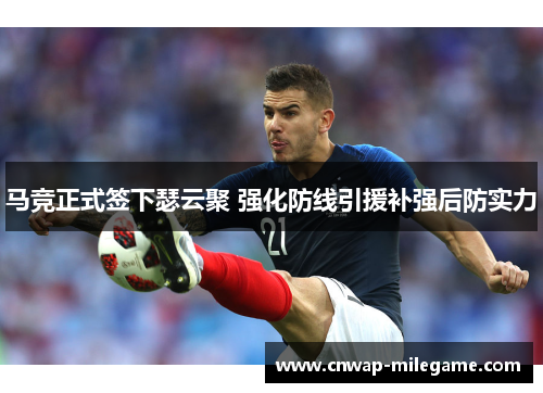 马竞正式签下瑟云聚 强化防线引援补强后防实力